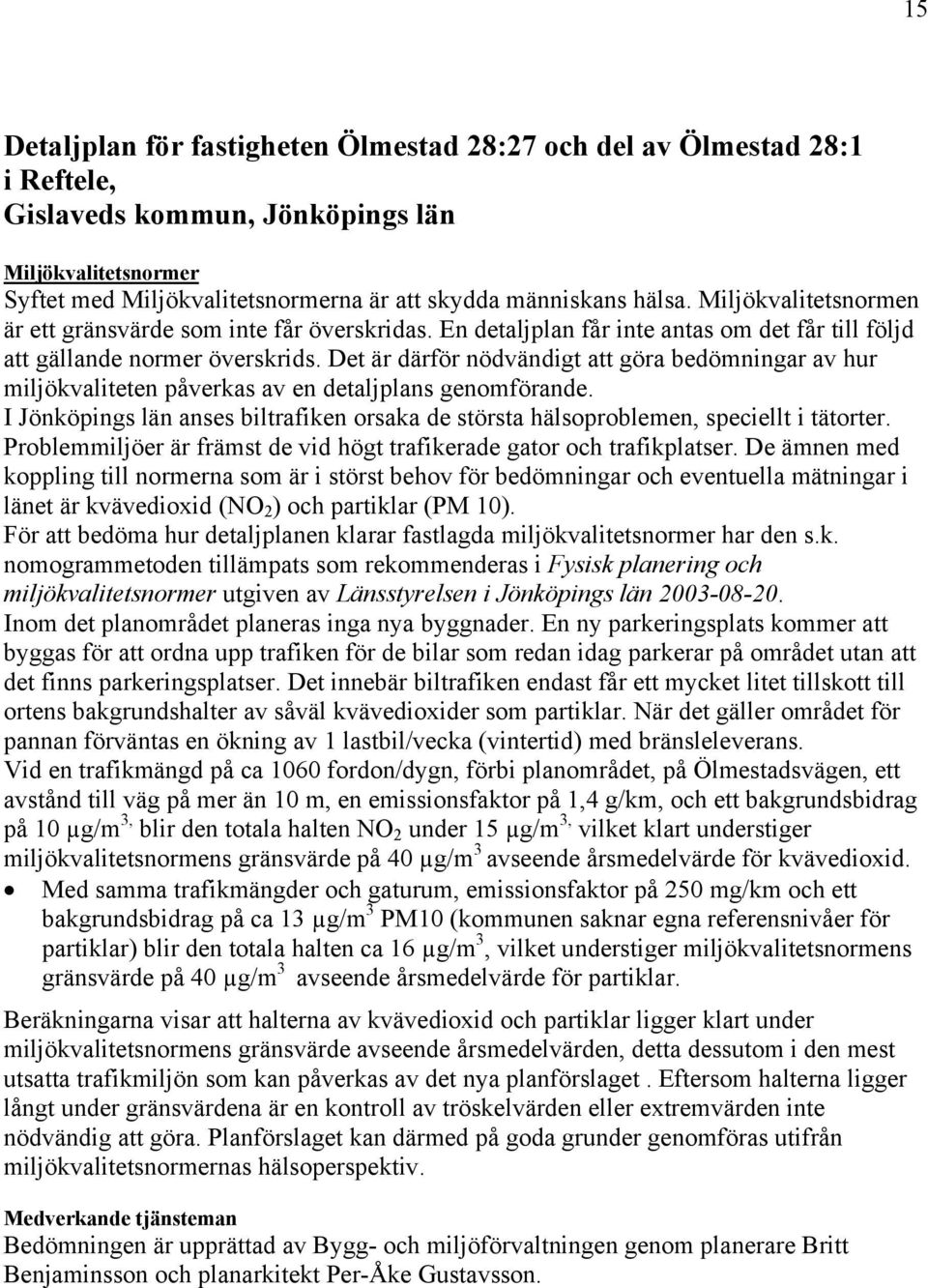 Det är därför nödvändigt att göra bedömningar av hur miljökvaliteten påverkas av en detaljplans genomförande. I Jönköpings län anses biltrafiken orsaka de största hälsoproblemen, speciellt i tätorter.