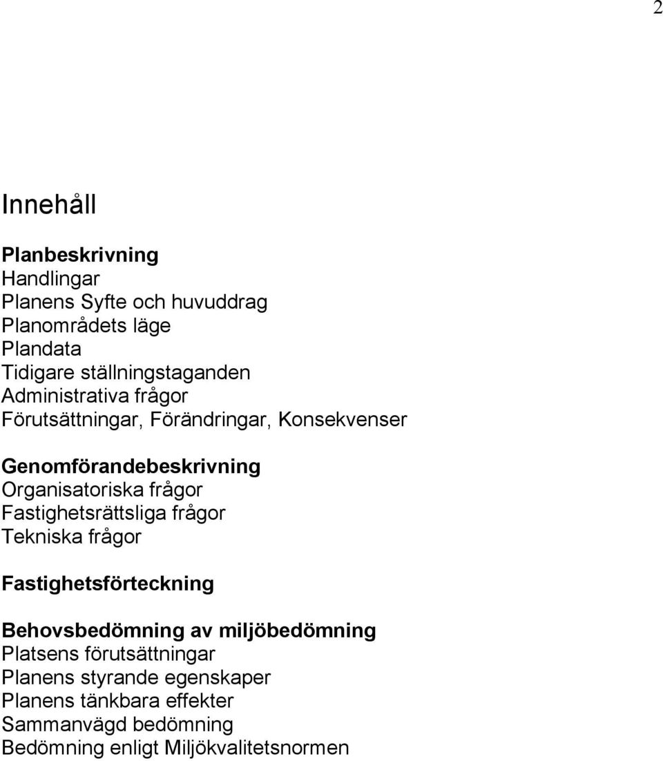 Organisatoriska frågor Fastighetsrättsliga frågor Tekniska frågor Fastighetsförteckning Behovsbedömning av