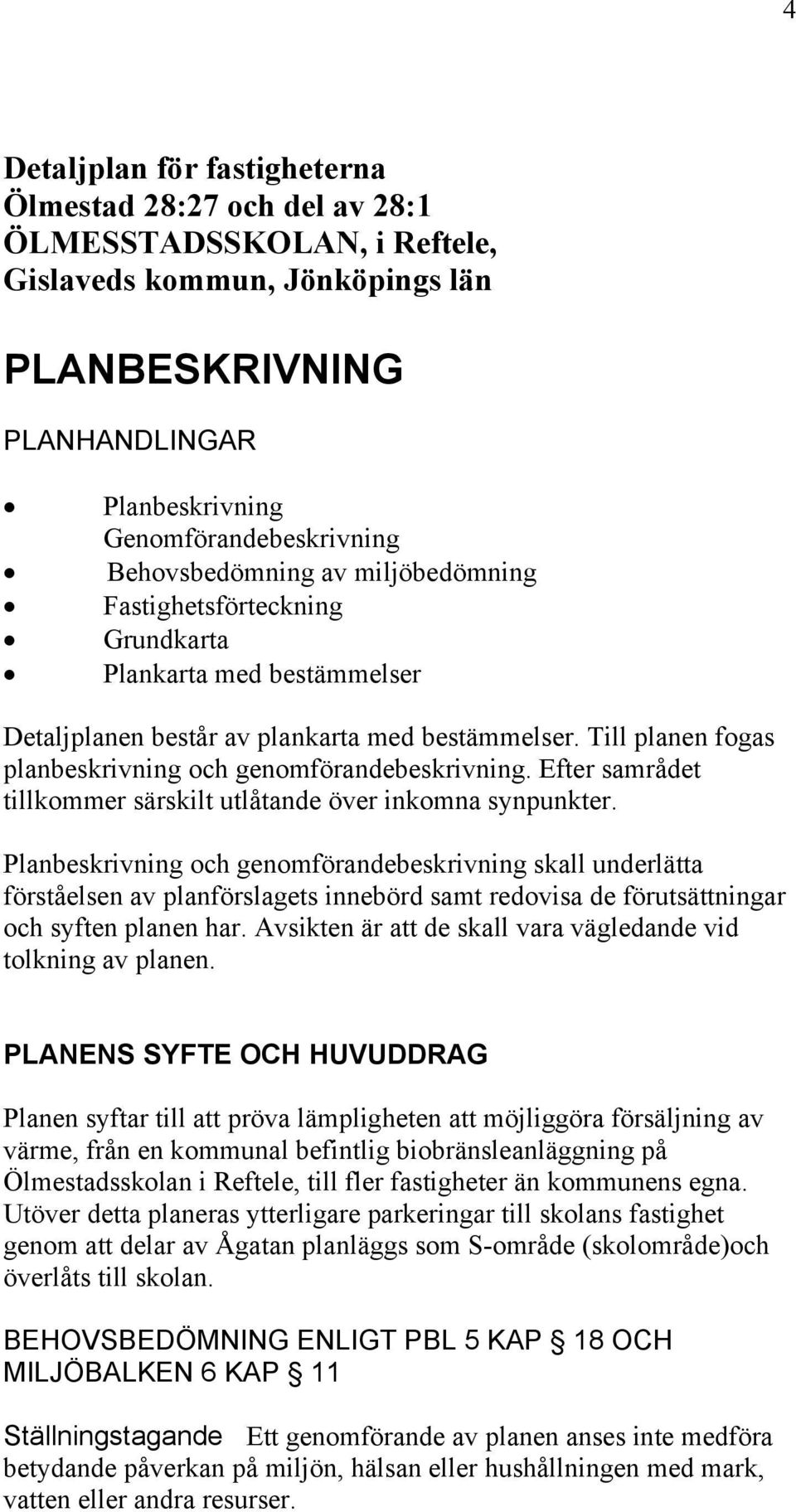 Till planen fogas planbeskrivning och genomförandebeskrivning. Efter samrådet tillkommer särskilt utlåtande över inkomna synpunkter.