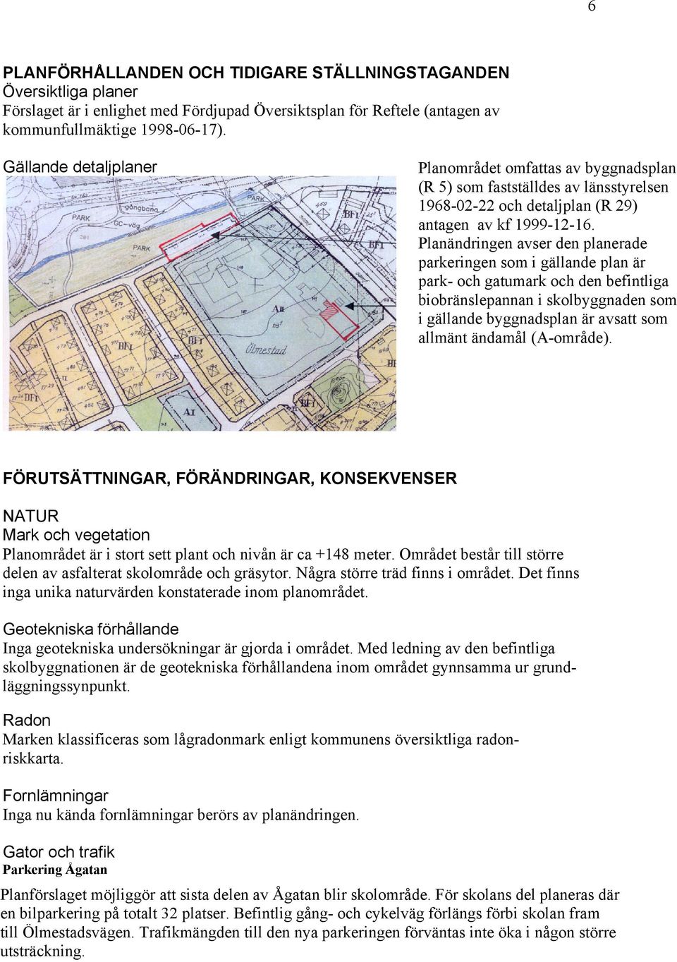 Planändringen avser den planerade parkeringen som i gällande plan är park- och gatumark och den befintliga biobränslepannan i skolbyggnaden som i gällande byggnadsplan är avsatt som allmänt ändamål