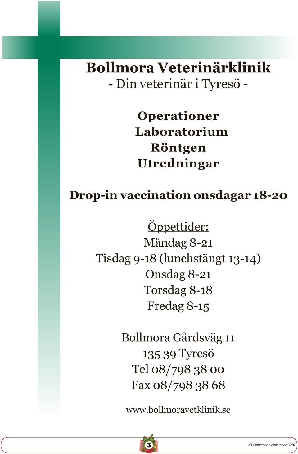 Tisdag 9-18 (lunchstängt 13-14) Onsdag 8-21 Torsdag 8-18 Fredag 8-15 Bollmora