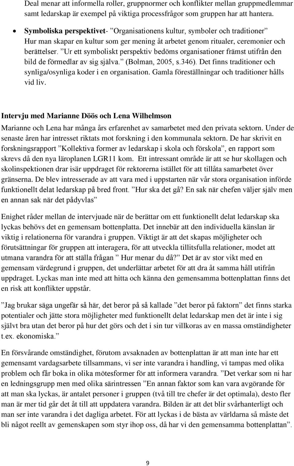 Ur ett symboliskt perspektiv bedöms organisationer främst utifrån den bild de förmedlar av sig själva. (Bolman, 2005, s.346). Det finns traditioner och synliga/osynliga koder i en organisation.