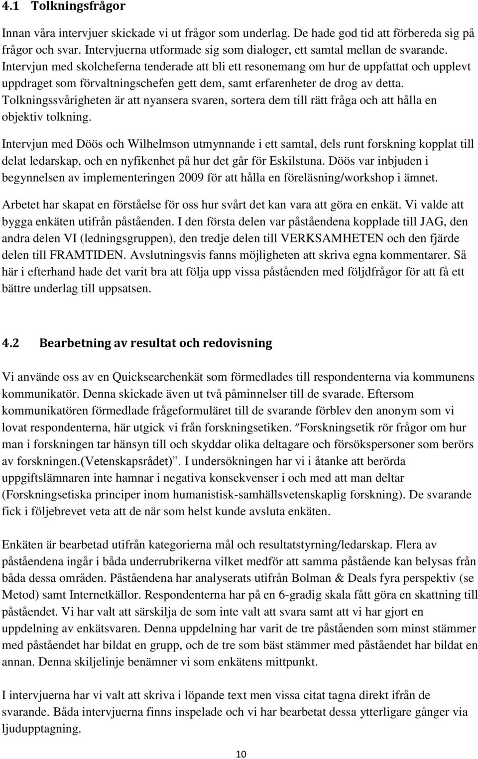 Intervjun med skolcheferna tenderade att bli ett resonemang om hur de uppfattat och upplevt uppdraget som förvaltningschefen gett dem, samt erfarenheter de drog av detta.