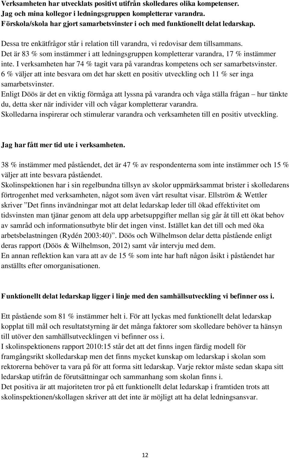 Det är 83 % som instämmer i att ledningsgruppen kompletterar varandra, 17 % instämmer inte. I verksamheten har 74 % tagit vara på varandras kompetens och ser samarbetsvinster.