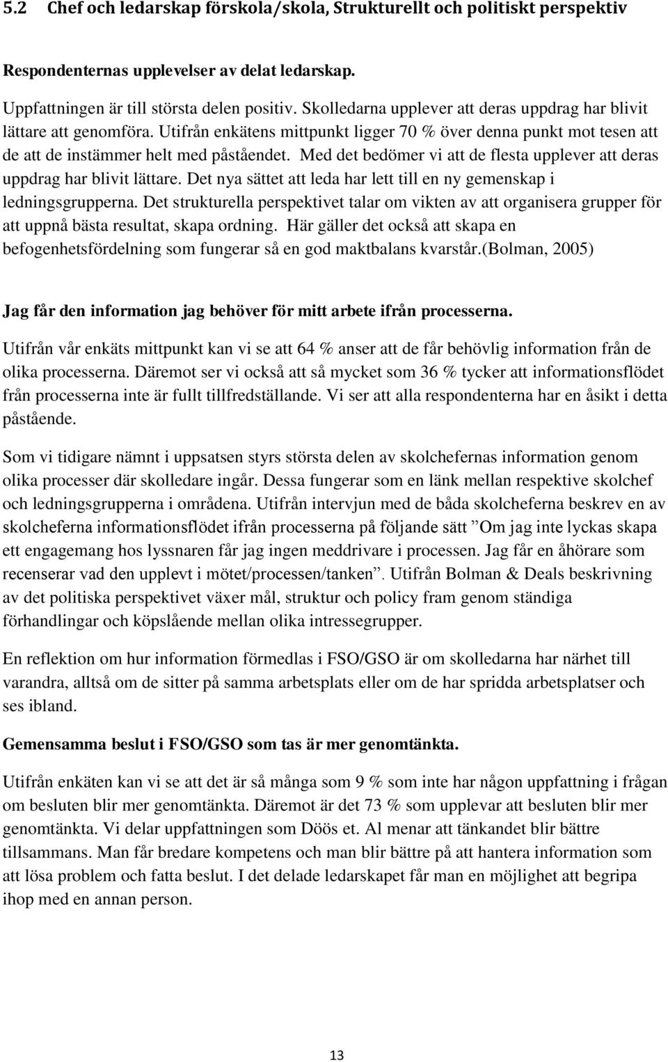 Med det bedömer vi att de flesta upplever att deras uppdrag har blivit lättare. Det nya sättet att leda har lett till en ny gemenskap i ledningsgrupperna.