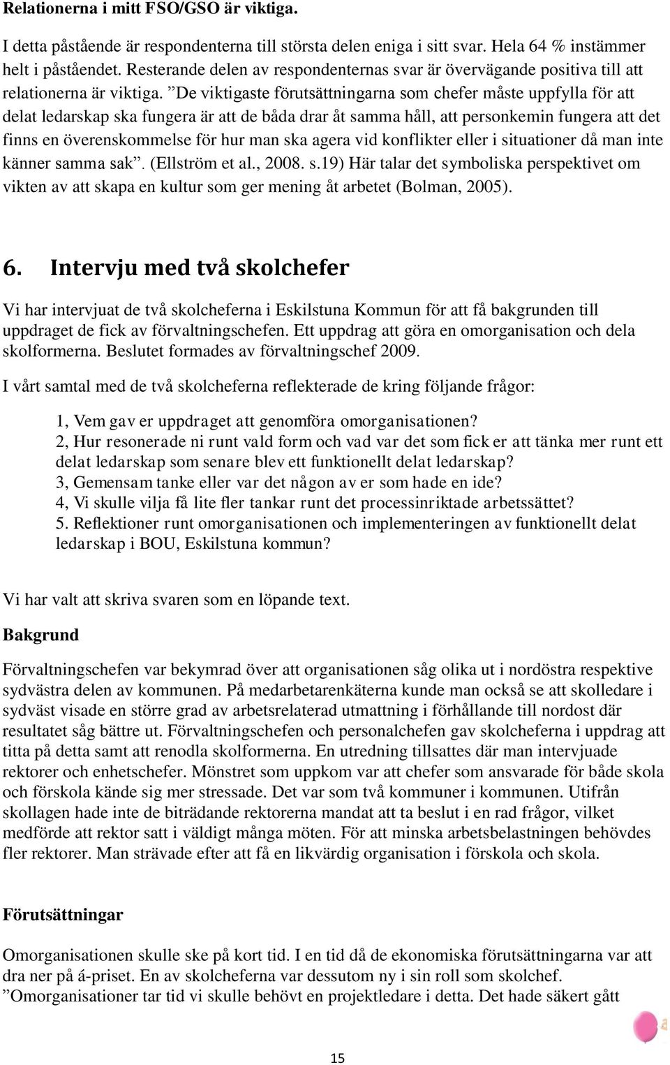 De viktigaste förutsättningarna som chefer måste uppfylla för att delat ledarskap ska fungera är att de båda drar åt samma håll, att personkemin fungera att det finns en överenskommelse för hur man