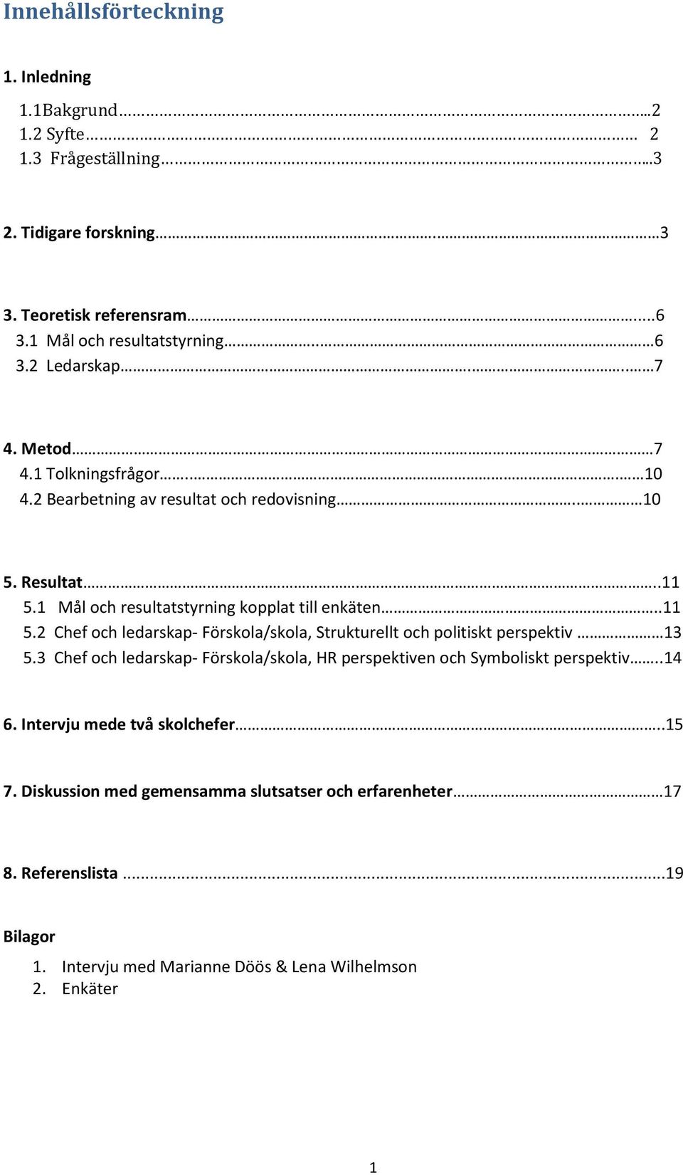 1 Mål och resultatstyrning kopplat till enkäten..11 5.2 Chef och ledarskap- Förskola/skola, Strukturellt och politiskt perspektiv 13 5.