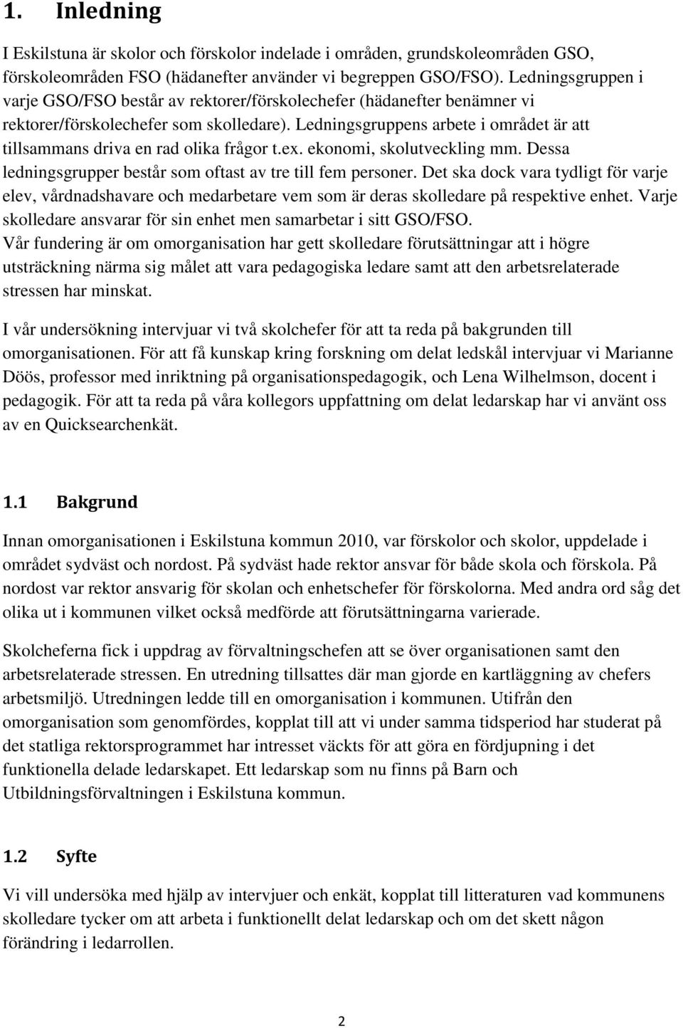 Ledningsgruppens arbete i området är att tillsammans driva en rad olika frågor t.ex. ekonomi, skolutveckling mm. Dessa ledningsgrupper består som oftast av tre till fem personer.