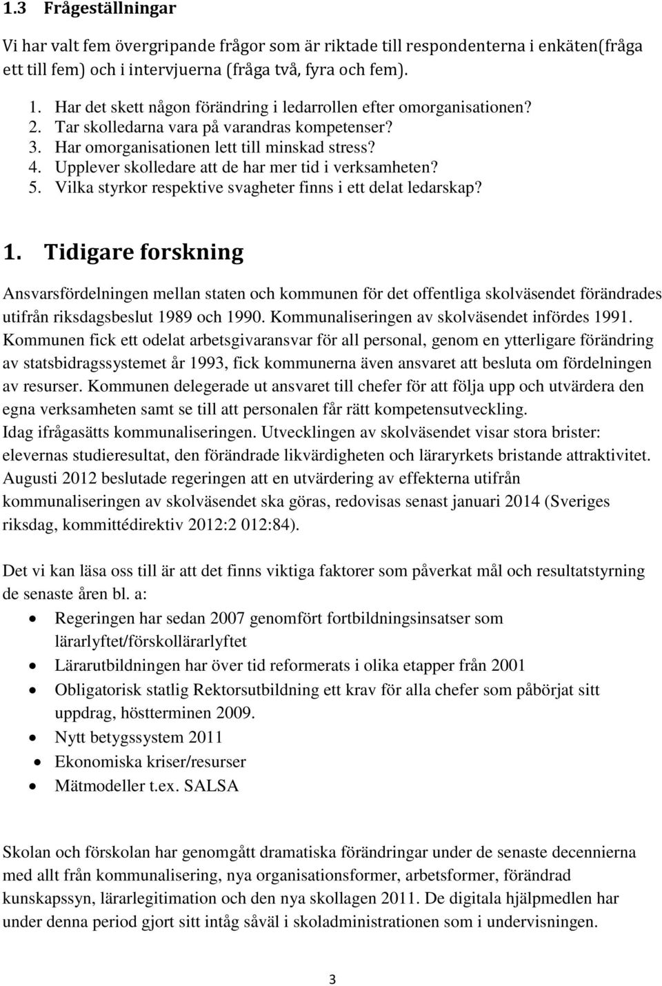 Upplever skolledare att de har mer tid i verksamheten? 5. Vilka styrkor respektive svagheter finns i ett delat ledarskap? 1.