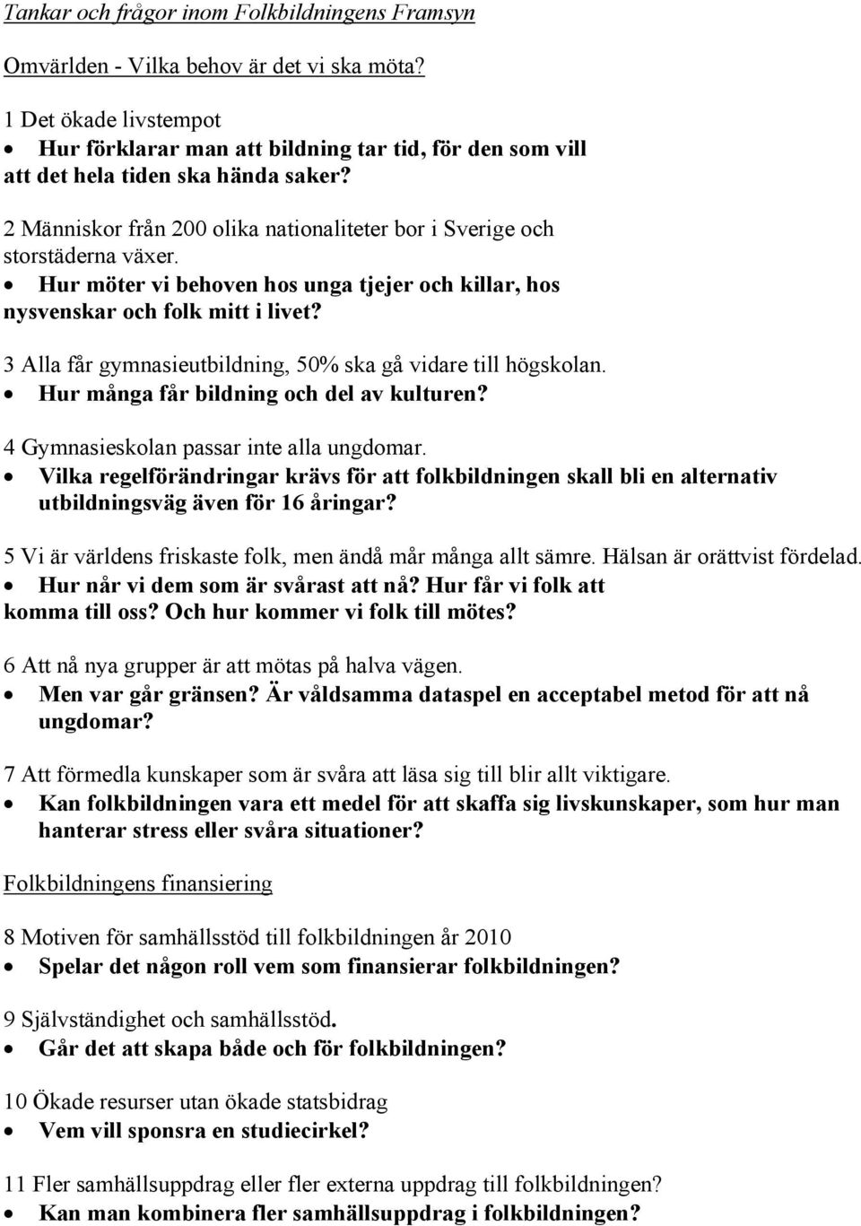 Hur möter vi behoven hos unga tjejer och killar, hos nysvenskar och folk mitt i livet? 3 Alla får gymnasieutbildning, 50% ska gå vidare till högskolan. Hur många får bildning och del av kulturen?