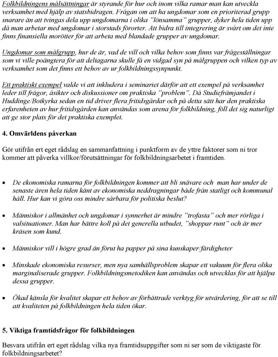 Att bidra till integrering är svårt om det inte finns finansiella morötter för att arbeta med blandade grupper av ungdomar.