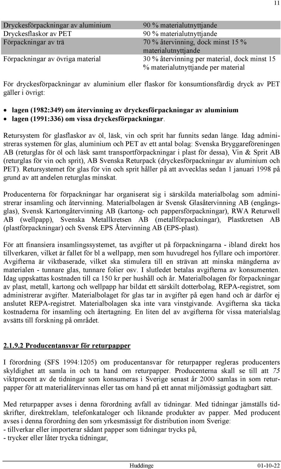 övrigt: lagen (1982:349) om återvinning av dryckesförpackningar av aluminium lagen (1991:336) om vissa dryckesförpackningar.