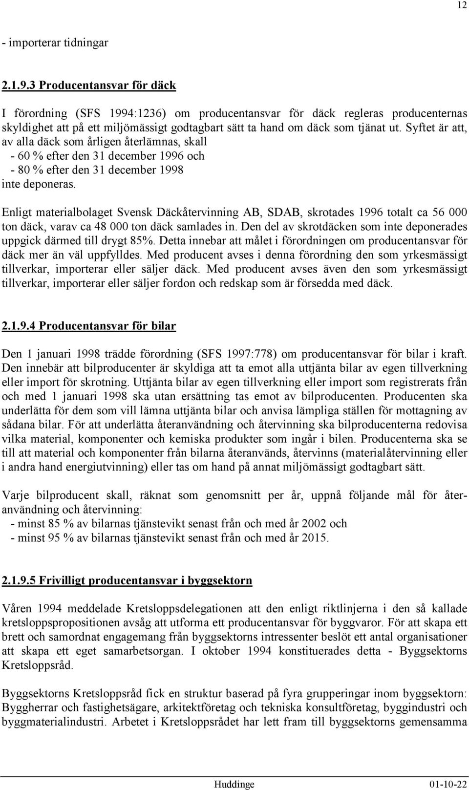 Syftet är att, av alla däck som årligen återlämnas, skall - 60 % efter den 31 december 1996 och - 80 % efter den 31 december 1998 inte deponeras.