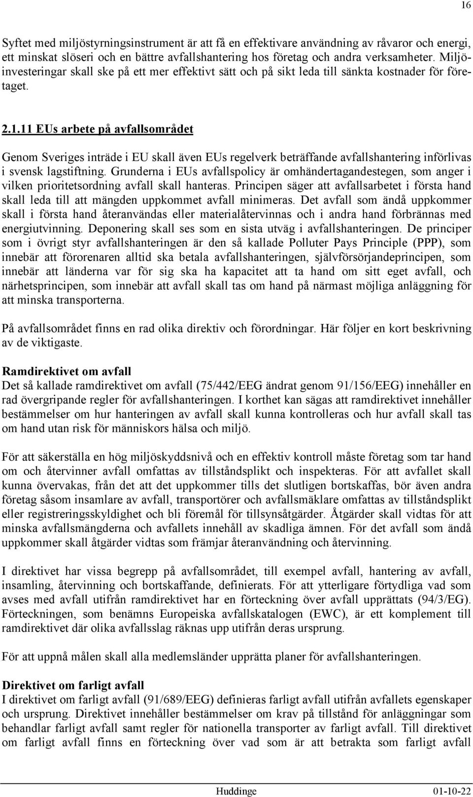 11 EUs arbete på avfallsområdet Genom Sveriges inträde i EU skall även EUs regelverk beträffande avfallshantering införlivas i svensk lagstiftning.