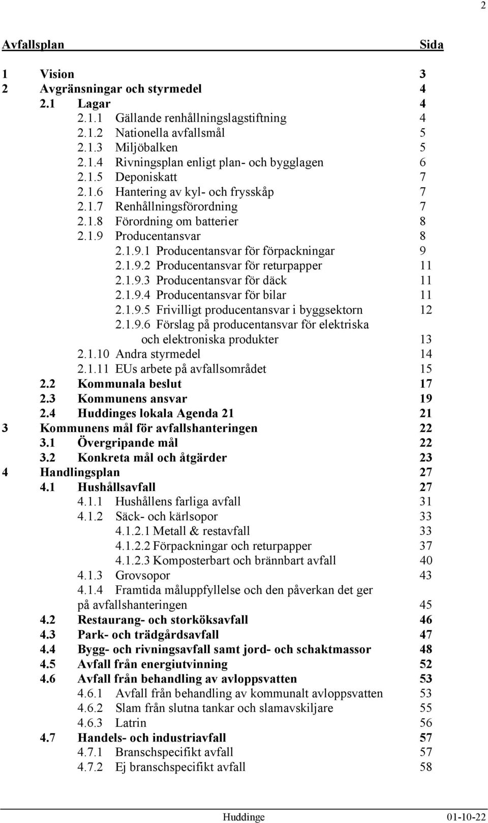 1.9.3 Producentansvar för däck 11 2.1.9.4 Producentansvar för bilar 11 2.1.9.5 Frivilligt producentansvar i byggsektorn 12 2.1.9.6 Förslag på producentansvar för elektriska och elektroniska produkter 13 2.