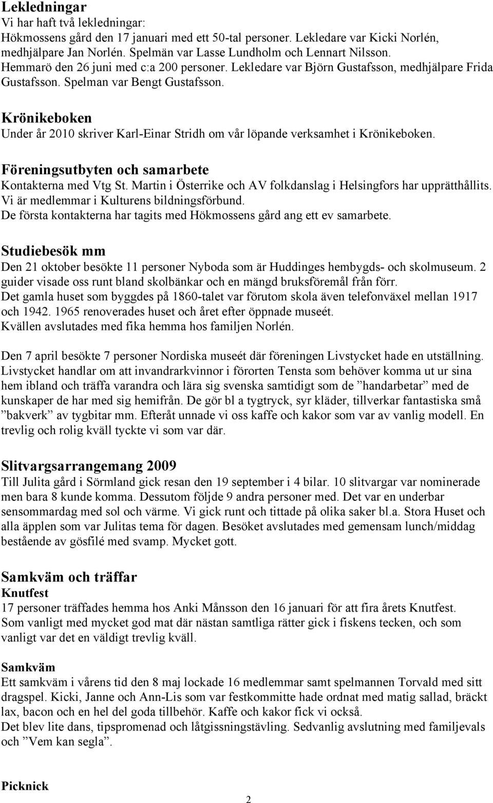 Krönikeboken Under år 2010 skriver Karl-Einar Stridh om vår löpande verksamhet i Krönikeboken. Föreningsutbyten och samarbete Kontakterna med Vtg St.