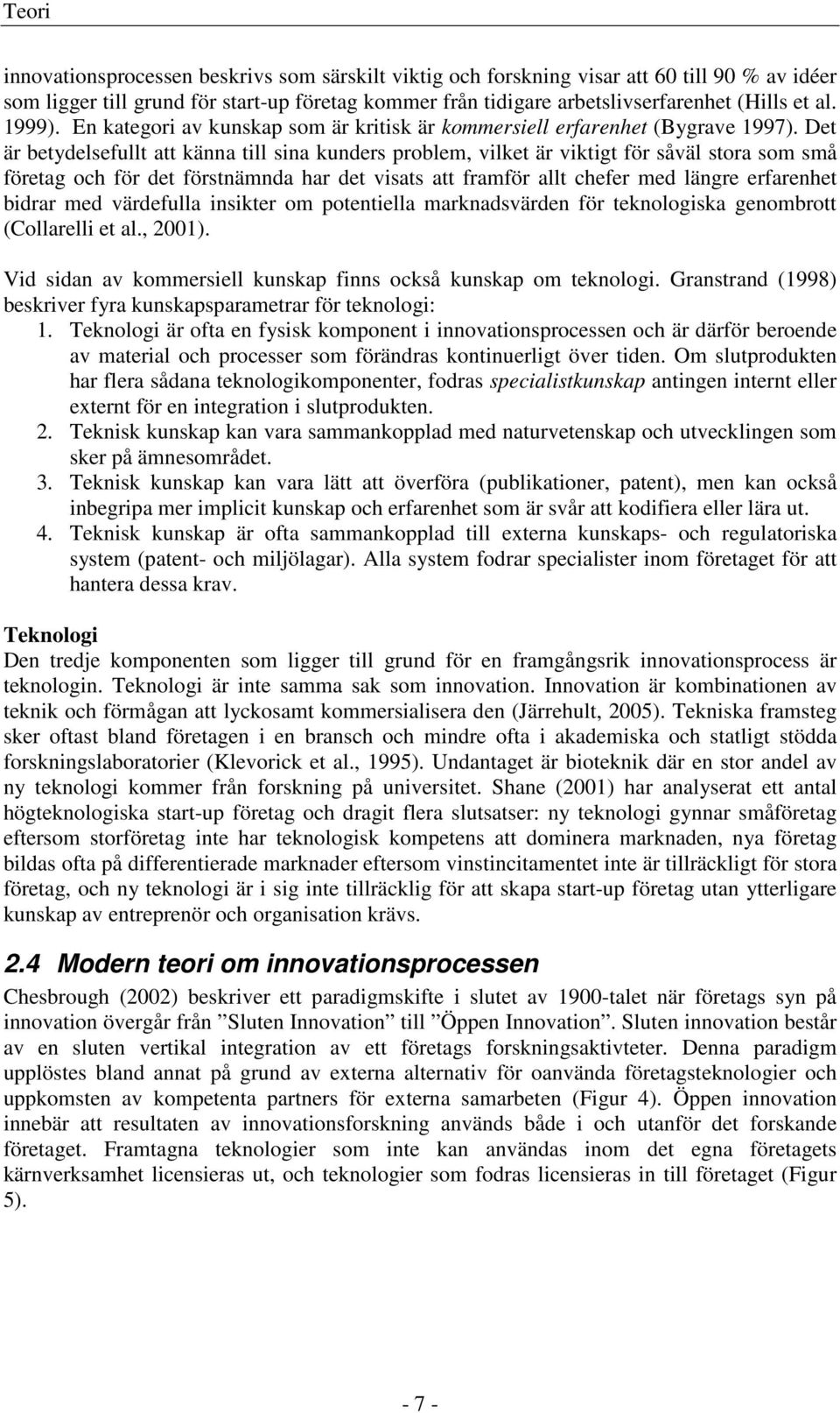 Det är betydelsefullt att känna till sina kunders problem, vilket är viktigt för såväl stora som små företag och för det förstnämnda har det visats att framför allt chefer med längre erfarenhet