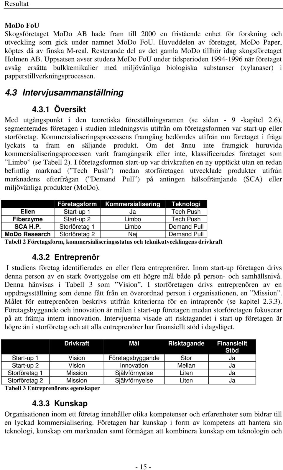 Uppsatsen avser studera MoDo FoU under tidsperioden 1994-1996 när företaget avsåg ersätta bulkkemikalier med miljövänliga biologiska substanser (xylanaser) i papperstillverkningsprocessen. 4.