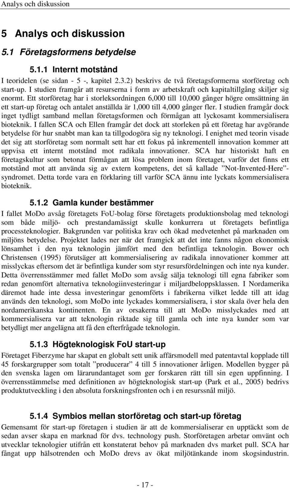 Ett storföretag har i storleksordningen 6,000 till 10,000 gånger högre omsättning än ett start-up företag och antalet anställda är 1,000 till 4,000 gånger fler.