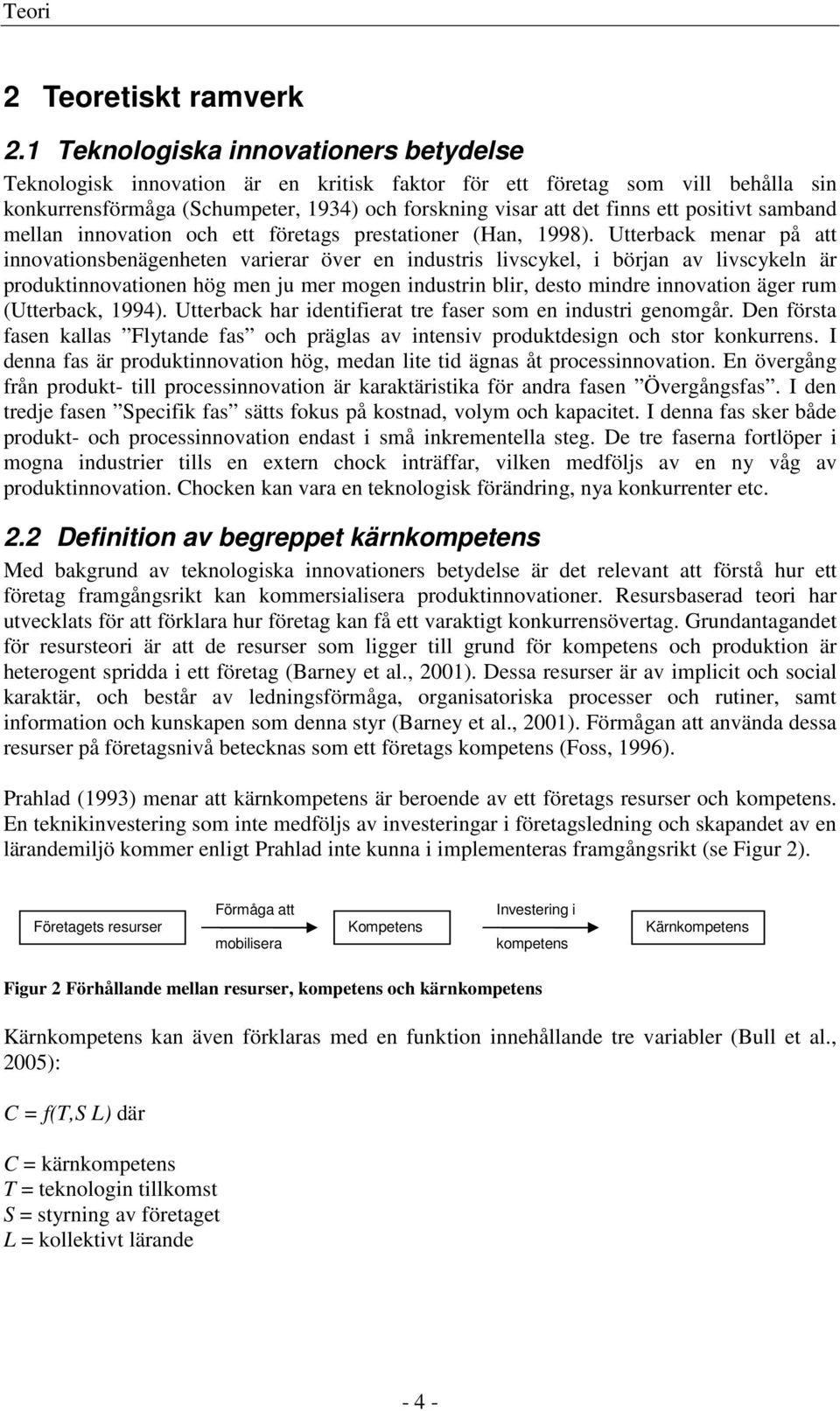 positivt samband mellan innovation och ett företags prestationer (Han, 1998).