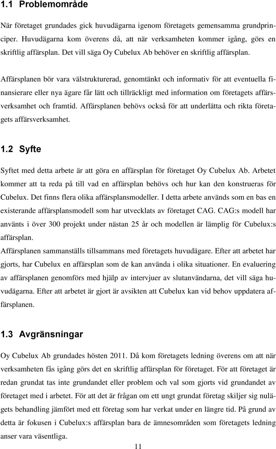 Affärsplanen bör vara välstrukturerad, genomtänkt och informativ för att eventuella finansierare eller nya ägare får lätt och tillräckligt med information om företagets affärsverksamhet och framtid.