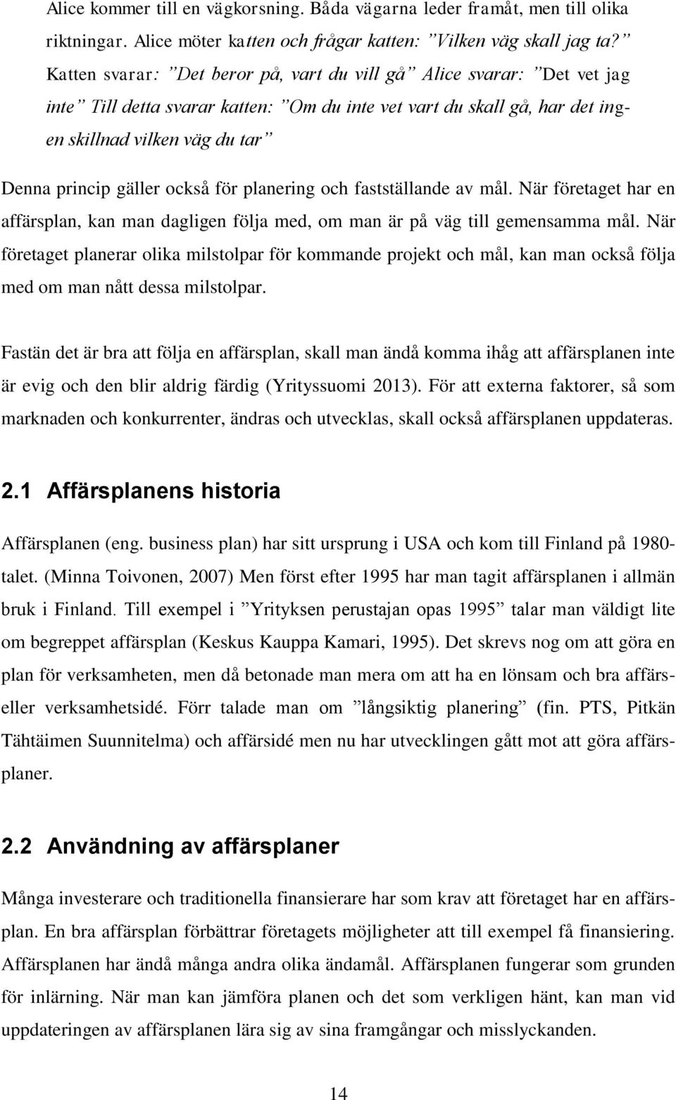 också för planering och fastställande av mål. När företaget har en affärsplan, kan man dagligen följa med, om man är på väg till gemensamma mål.