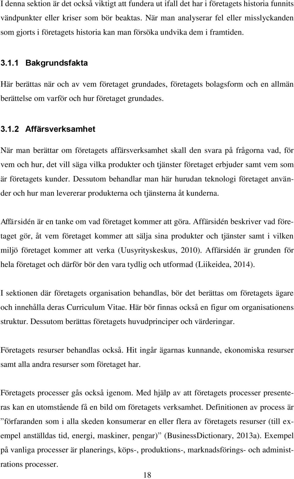 1 Bakgrundsfakta Här berättas när och av vem företaget grundades, företagets bolagsform och en allmän berättelse om varför och hur företaget grundades. 3.1.2 Affärsverksamhet När man berättar om