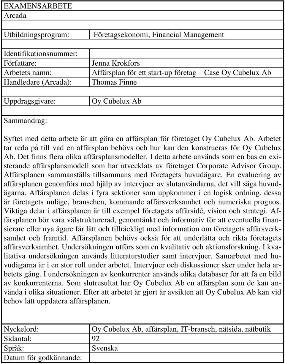 Arbetet tar reda på till vad en affärsplan behövs och hur kan den konstrueras för Oy Cubelux Ab. Det finns flera olika affärsplansmodeller.