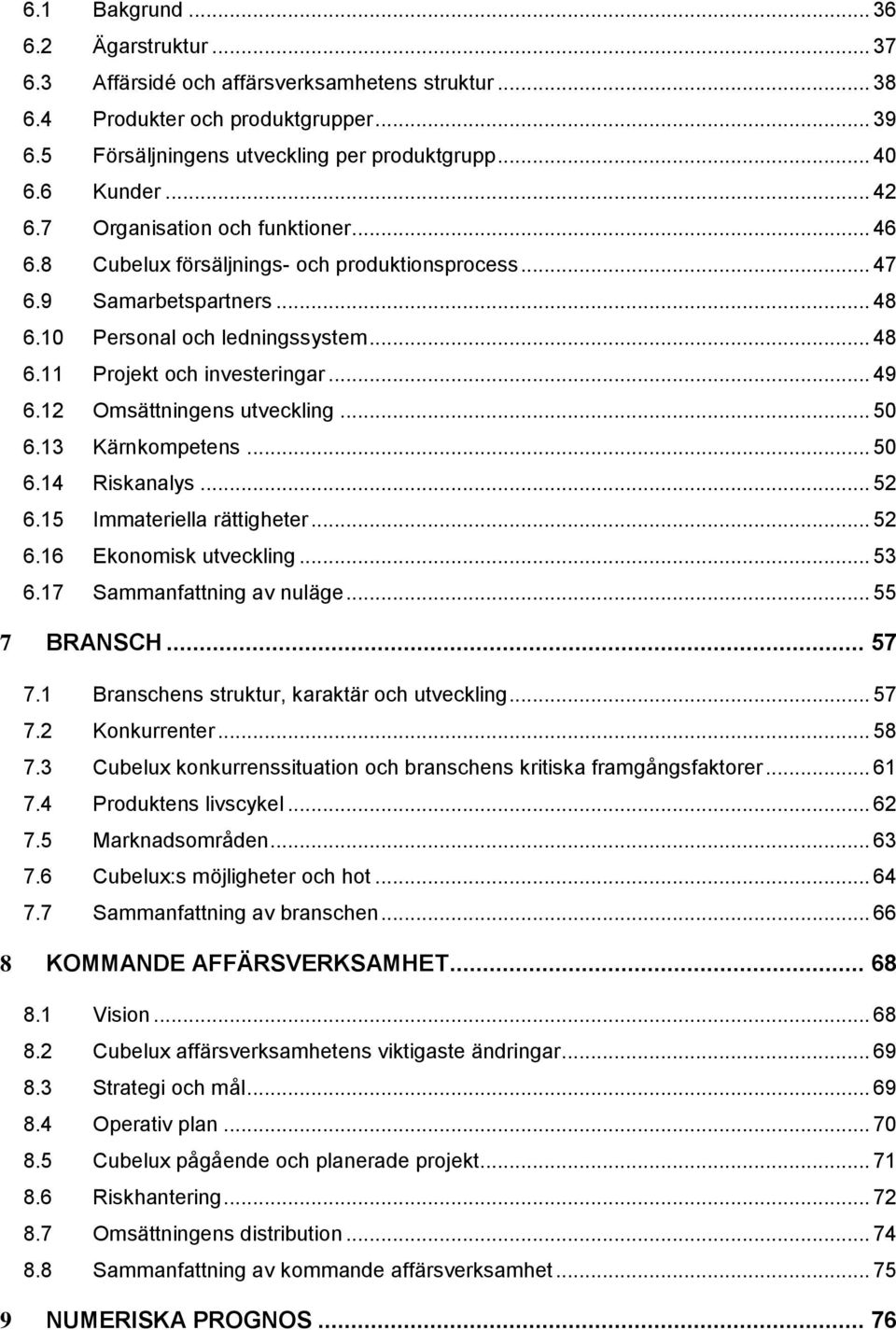 .. 49 6.12 Omsättningens utveckling... 50 6.13 Kärnkompetens... 50 6.14 Riskanalys... 52 6.15 Immateriella rättigheter... 52 6.16 Ekonomisk utveckling... 53 6.17 Sammanfattning av nuläge.