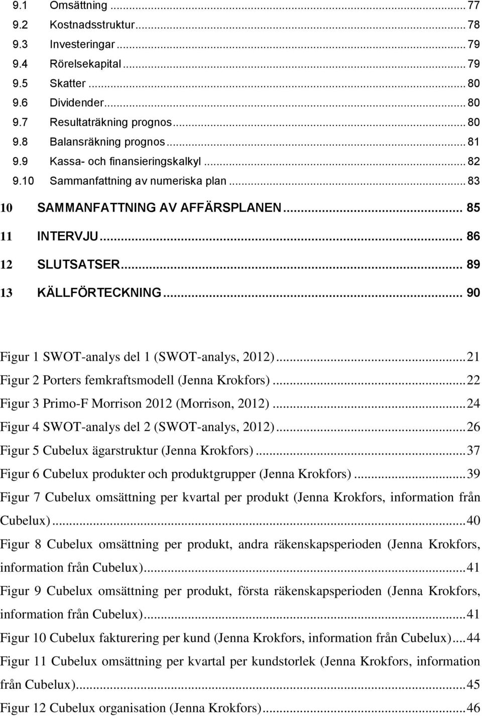 .. 90 Figur 1 SWOT-analys del 1 (SWOT-analys, 2012)... 21 Figur 2 Porters femkraftsmodell (Jenna Krokfors)... 22 Figur 3 Primo-F Morrison 2012 (Morrison, 2012).