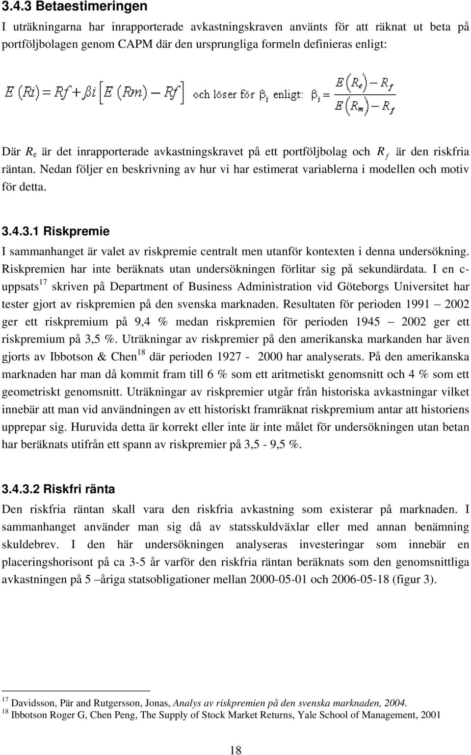 4.3.1 Riskpremie I sammanhanget är valet av riskpremie centralt men utanför kontexten i denna undersökning. Riskpremien har inte beräknats utan undersökningen förlitar sig på sekundärdata.