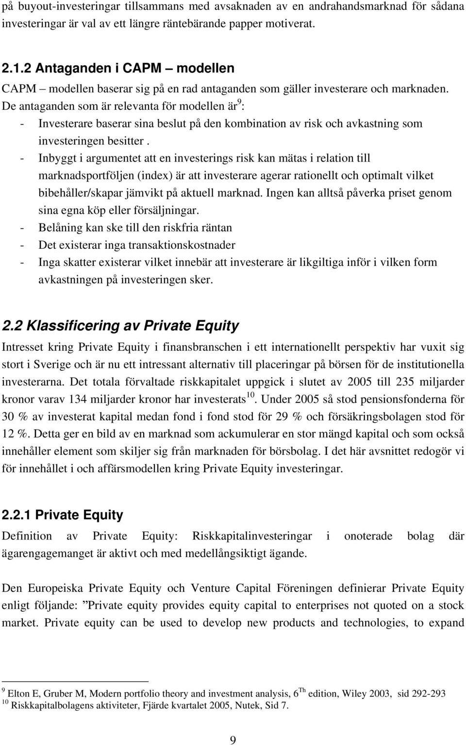 De antaganden som är relevanta för modellen är 9 : - Investerare baserar sina beslut på den kombination av risk och avkastning som investeringen besitter.