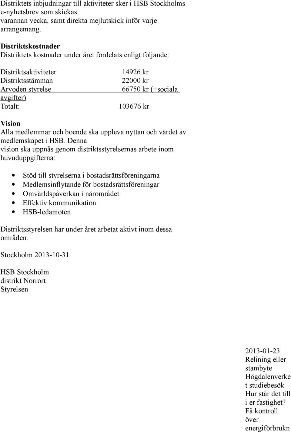 Vision Alla medlemmar och boende ska uppleva nyttan och värdet av medlemskapet i HSB.