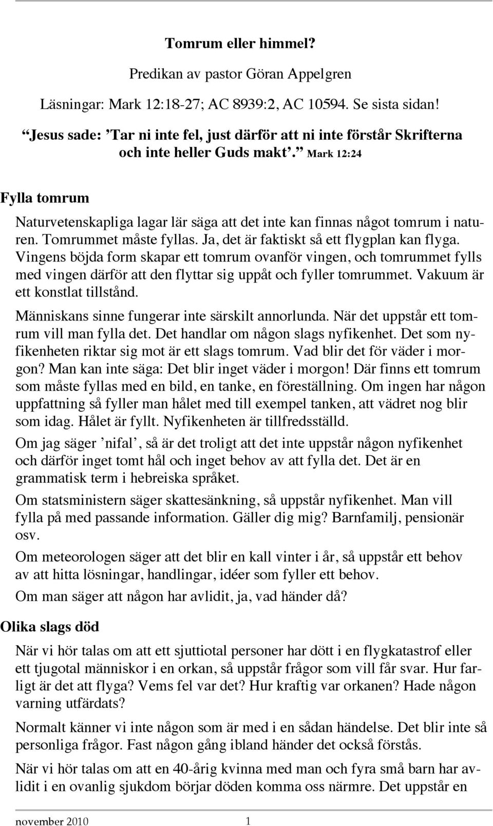 Mark 12:24 Fylla tomrum Naturvetenskapliga lagar lär säga att det inte kan finnas något tomrum i naturen. Tomrummet måste fyllas. Ja, det är faktiskt så ett flygplan kan flyga.