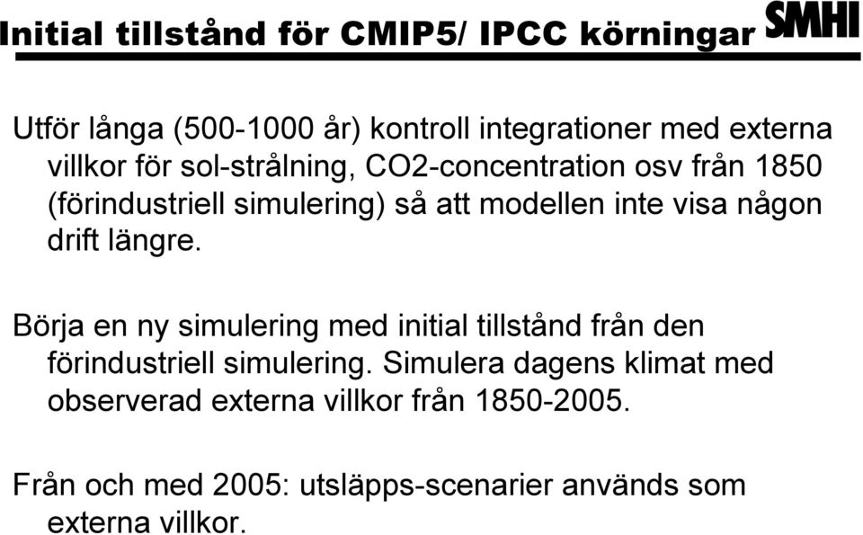 drift längre. Börja en ny simulering med initial tillstånd från den förindustriell simulering.