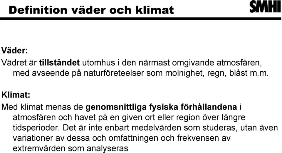 molnighet, regn, blåst m.m. Klimat: Med klimat menas de genomsnittliga fysiska förhållandena i atmosfären och