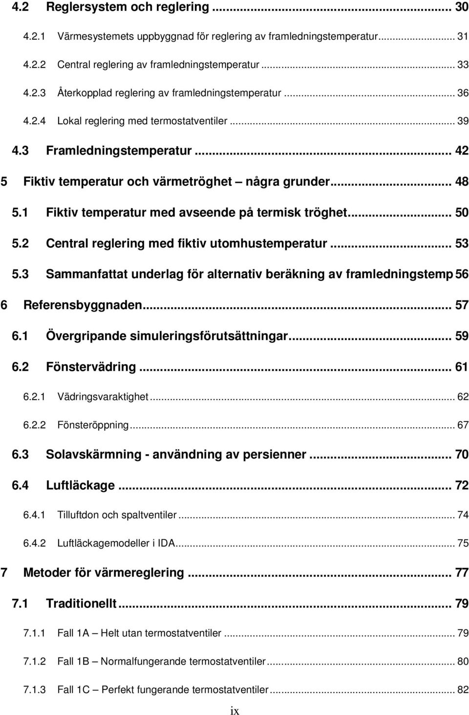 .. 50 5.2 Central reglering med fiktiv utomhustemperatur... 53 5.3 Sammanfattat underlag för alternativ beräkning av framledningstemp 56 6 Referensbyggnaden... 57 6.