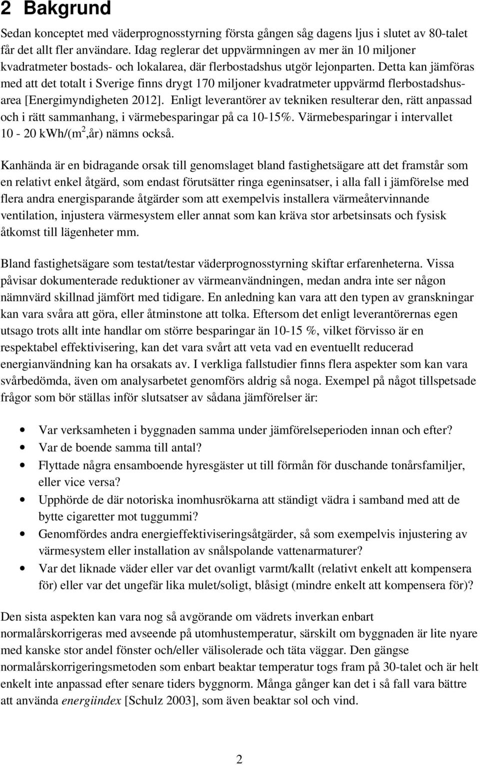 Detta kan jämföras med att det totalt i Sverige finns drygt 170 miljoner kvadratmeter uppvärmd flerbostadshusarea [Energimyndigheten 2012].