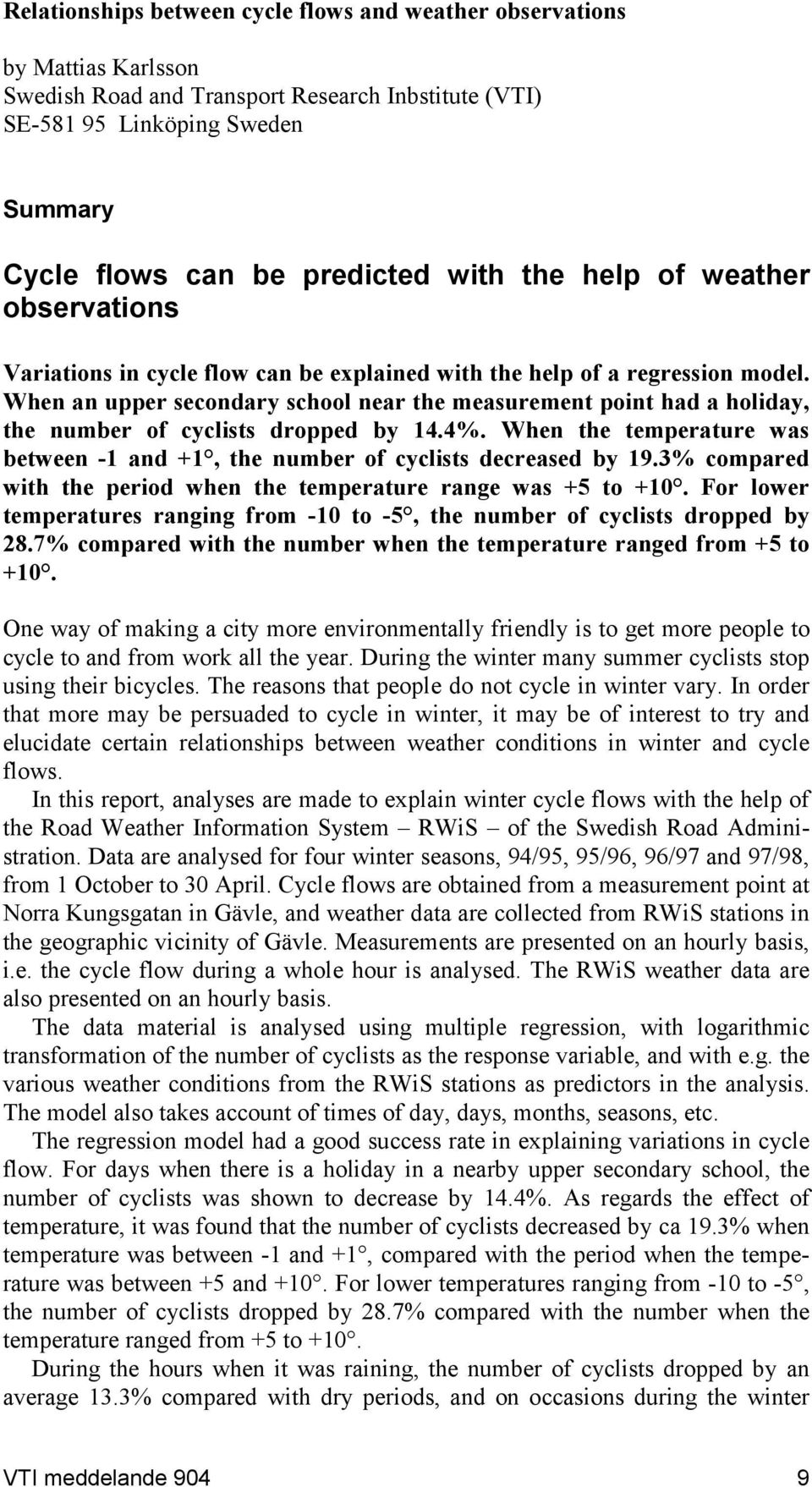 When an upper secondary school near the measurement point had a holiday, the number of cyclists dropped by 14.4%. When the temperature was between -1 and +1, the number of cyclists decreased by 19.