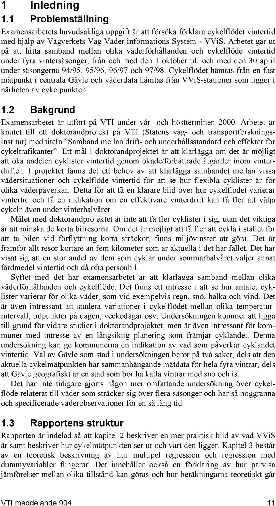 95/96, 96/97 och 97/98. Cykelflödet hämtas från en fast mätpunkt i centrala Gävle och väderdata hämtas från VViS-stationer som ligger i närheten av cykelpunkten. 1.