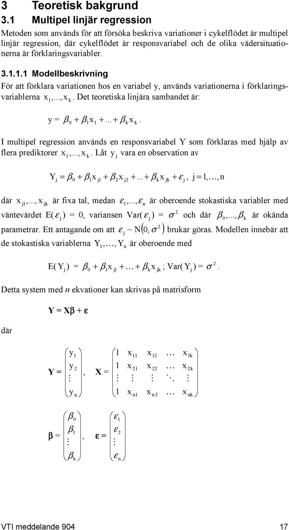 förklaringsvariabler. 3.1.1.1 Modellbeskrivning För att förklara variationen hos en variabel y, används variationerna i förklaringsvariablerna x,...,. Det teoretiska linära sambandet är: 1 x k y = 1x1 +.