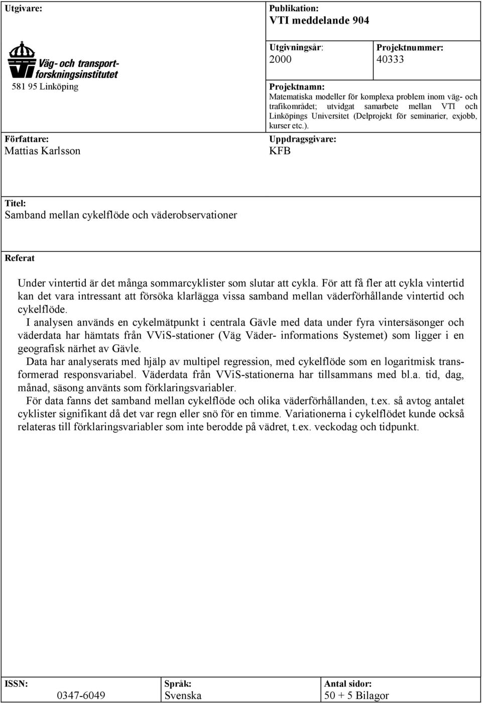 Författare: Uppdragsgivare: Mattias Karlsson KFB Titel: Samband mellan cykelflöde och väderobservationer Referat Under vintertid är det många sommarcyklister som slutar att cykla.