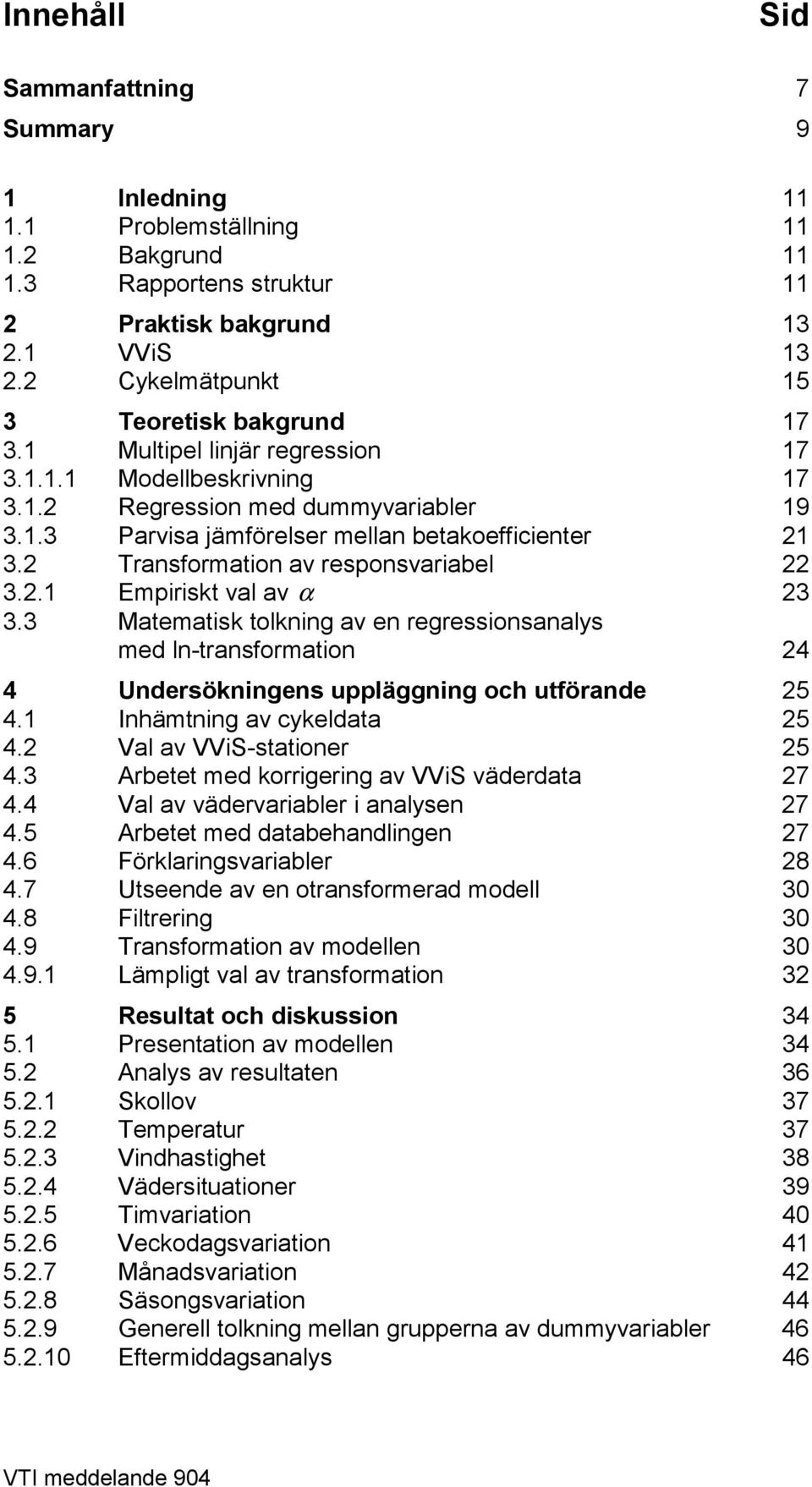 2 Transformation av responsvariabel 22 3.2.1 Empiriskt val av α 23 3.3 Matematisk tolkning av en regressionsanalys med ln-transformation 24 4 Undersökningens uppläggning och utförande 25 4.