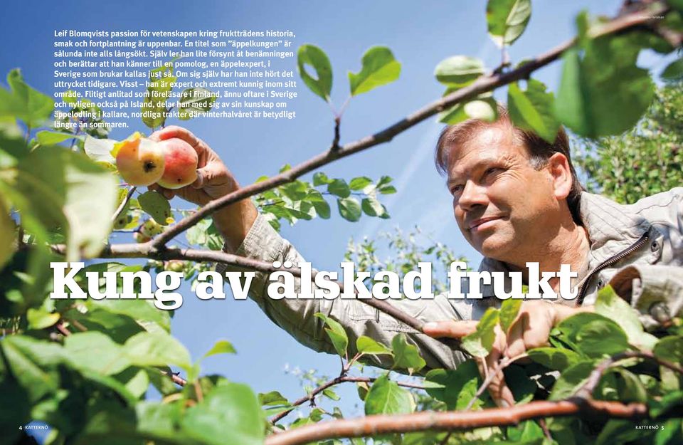 Själv ler han lite försynt åt benämningen och berättar att han känner till en pomolog, en äppelexpert, i Sverige som brukar kallas just så.