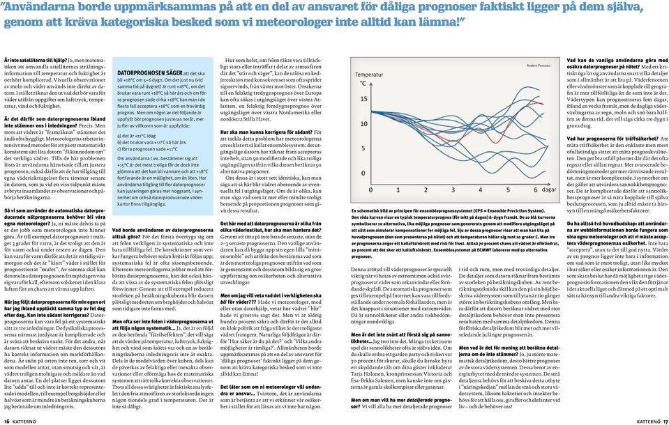 Visuella observationer av moln och väder används inte direkt av datorn. I stället räknar den ut vad det bör vara för väder utifrån uppgifter om lufttryck, temperatur, vind och fuktighet.