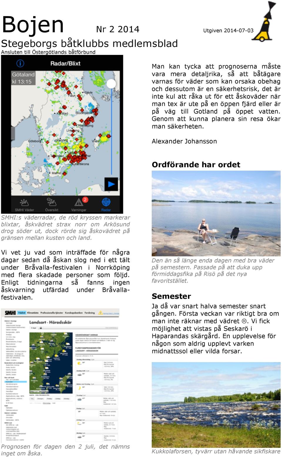 Alexander Johansson Ordförande har ordet SMHI:s väderradar, de röd kryssen markerar blixtar, åskvädret strax norr om Arkösund drog söder ut, dock rörde sig åskovädret på gränsen mellan kusten och