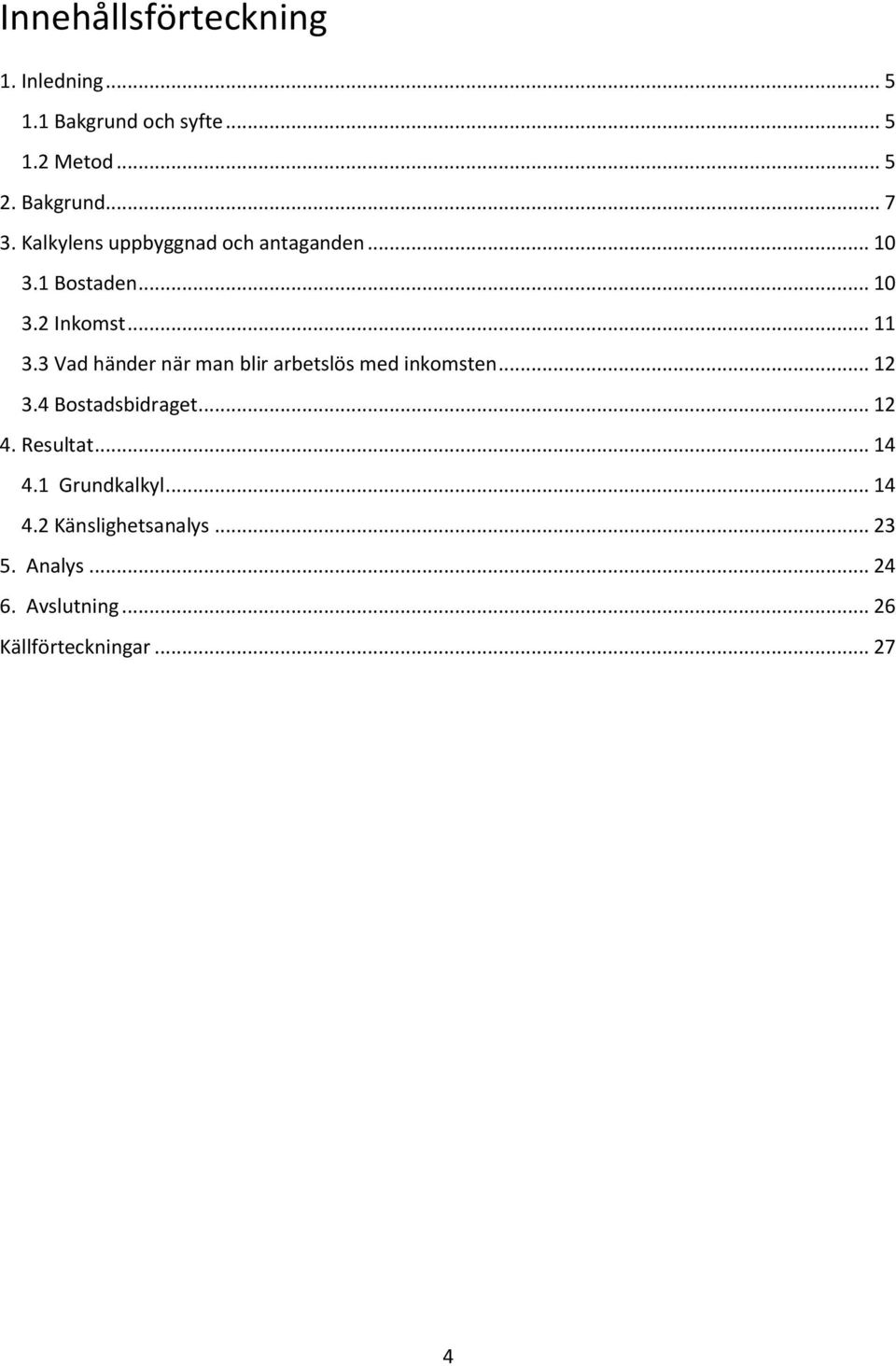 3 Vad händer när man blir arbetslös med inkomsten... 12 3.4 Bostadsbidraget... 12 4. Resultat.