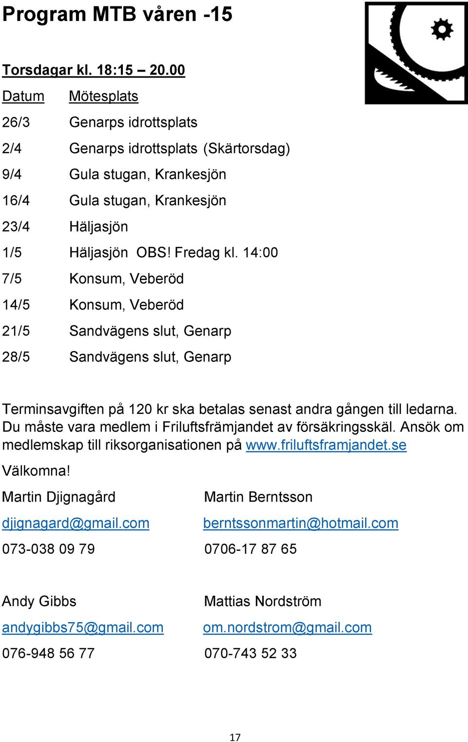 14:00 7/5 Konsum, Veberöd 14/5 Konsum, Veberöd 21/5 Sandvägens slut, Genarp 28/5 Sandvägens slut, Genarp Terminsavgiften på 120 kr ska betalas senast andra gången till ledarna.