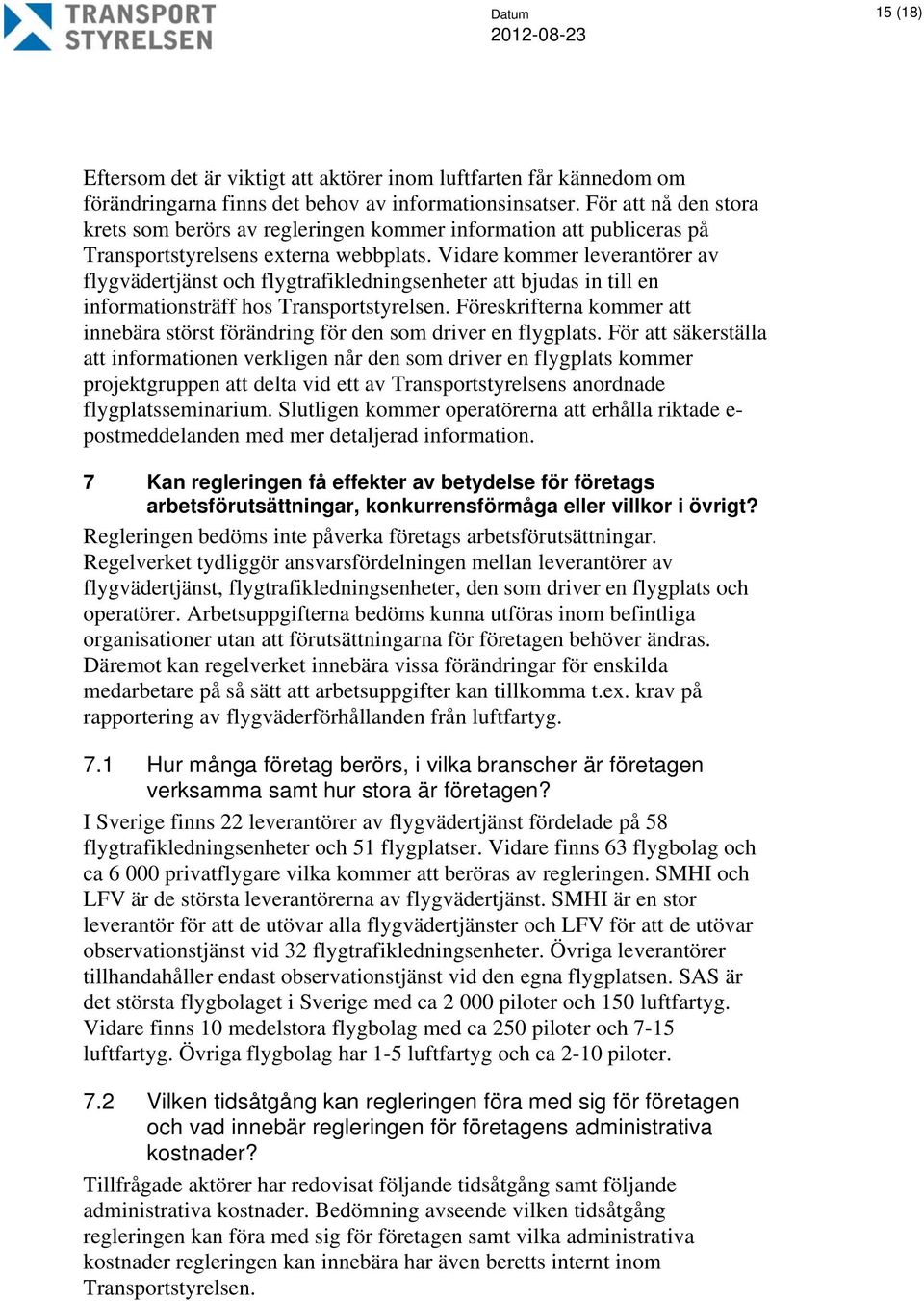 Vidare kommer leverantörer av flygvädertjänst och flygtrafikledningsenheter att bjudas in till en informationsträff hos Transportstyrelsen.