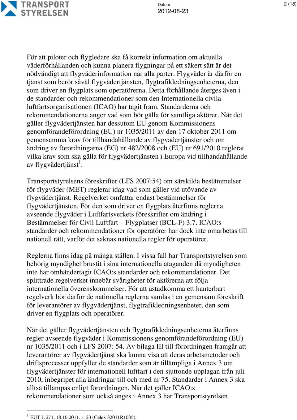 Detta förhållande återges även i de standarder och rekommendationer som den Internationella civila luftfartsorganisationen (ICAO) har tagit fram.